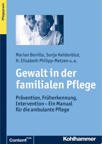 Gewalt in der familialen Pflege Prävention, Früherkennung, Intervention - Ein Manual für die ambulante Pflege