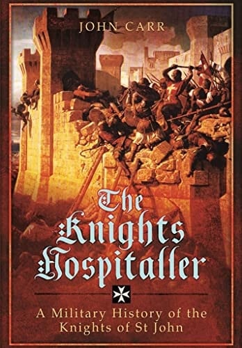 The Knights Hospitaller A Military History of the Knights of St John