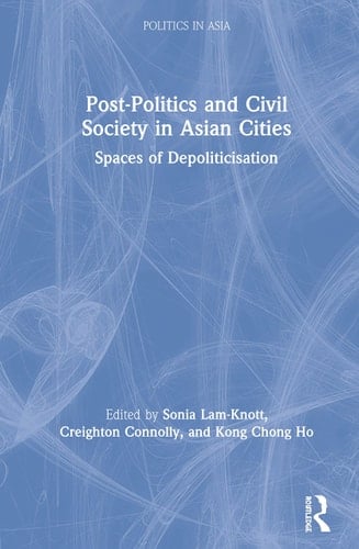 Post-politics and Civil Society in Asian Cities Spaces of Depoliticization