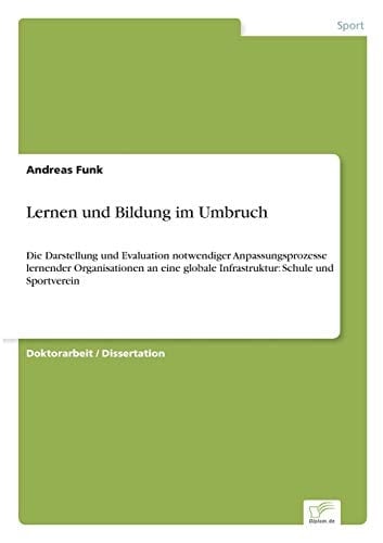 Lernen und Bildung im Umbruch Die Darstellung und Evaluation notwendiger Anpassungsprozesse lernender Organisationen an eine globale Infrastruktur: Schule und Sportverein