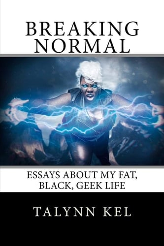 Breaking Normal Essays on My Fat, Black, Geek Life