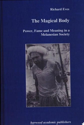The Magical Body Power, Fame, and Meaning in a Melanesian Society