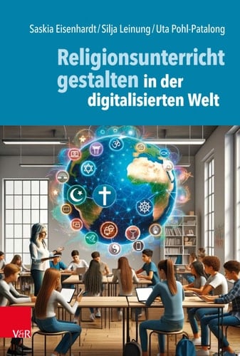 Religionsunterricht gestalten in der digitalisierten Welt