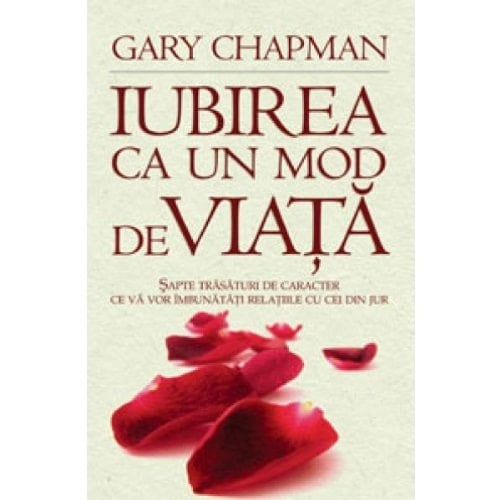 Iubirea ca un mod de viaţă şapte trăsături de caracter ce vă vor îmbunătăţi relaţiile cu cei din jur