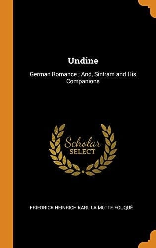 Undine German Romance; And, Sintram and His Companions
