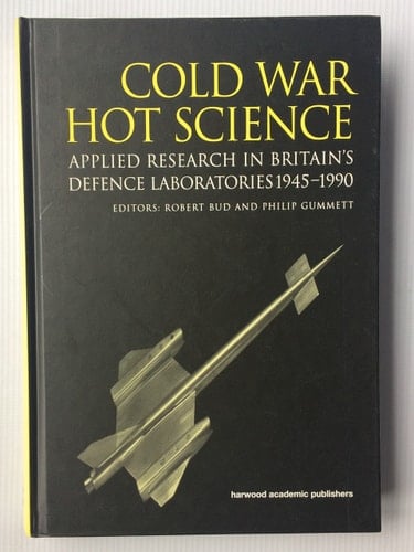 Cold War, Hot Science: Applied Research in Britain's Defence Laboratories 1945-1990 (Studies in the History of Science, Technology and Medicine Series)