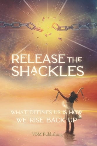 Release the Shackles What Defines Us Is How We Rise Back Up