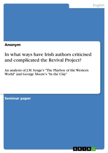 In what ways have Irish authors criticised and complicated the Revival Project? An analysis of J.M. Synge's "The Playboy of the Western World" and George Moore's "In the Clay"