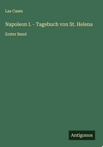Napoleon I. - Tagebuch von St. Helena Erster Band