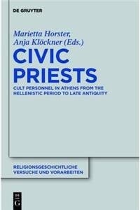 Civic Priests Cult Personnel in Athens from the Hellenistic Period to Late Antiquity