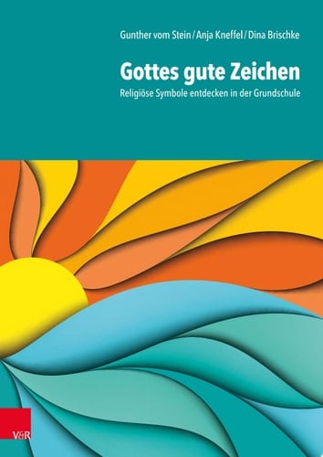 Gottes gute Zeichen Religiöse Symbole entdecken in der Grundschule