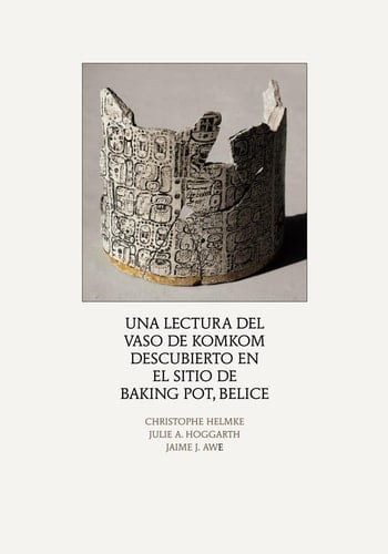 Una lectura del Vaso de Komkom, descubierto en el sitio de Baking Pot, Belice (Spanish Edition)