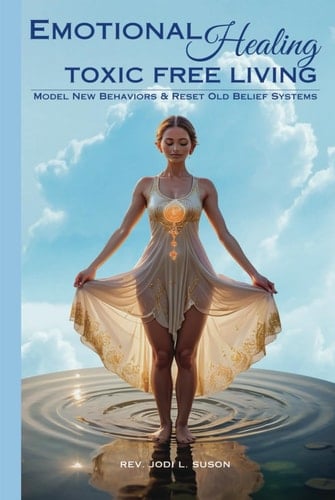Emotional Healing Toxic Free Living: Model New Behaviors & Reset Old Belief Systems