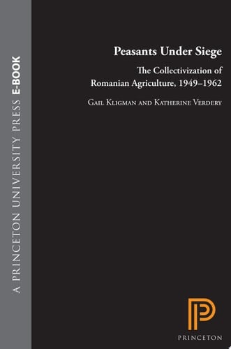 Peasants under Siege The Collectivization of Romanian Agriculture, 1949-1962
