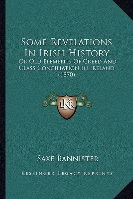 Some Revelations In Irish History: Or Old Elements Of Creed And Class Conciliation In Ireland (1870)