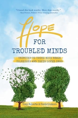 Hope for Troubled Minds Tributes to Those with Brain Illnesses and Their Loved Ones