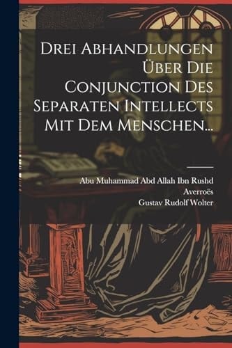 Drei Abhandlungen Über Die Conjunction Des Separaten Intellects Mit Dem Menschen...