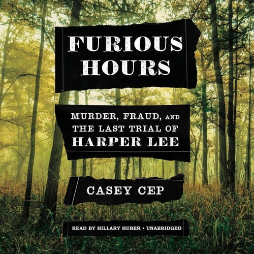 Furious Hours: Murder, Fraud, and the Last Trial of Harper Lee