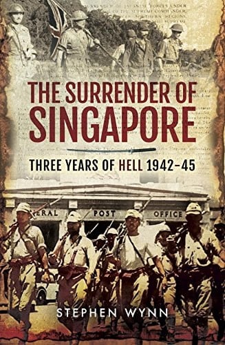The Surrender of Singapore Three Years of Hell 1942-45