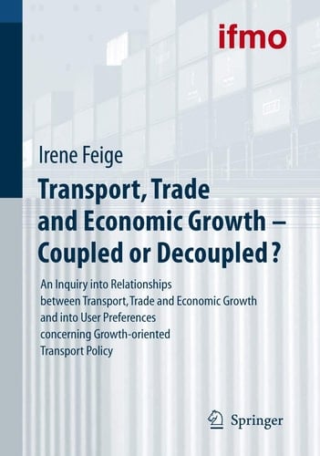 Transport, Trade and Economic Growth - Coupled or Decoupled? An Inquiry into Relationships between Transport, Trade and Economic Growth and into User Preferences concerning Growth-oriented Transport Policy