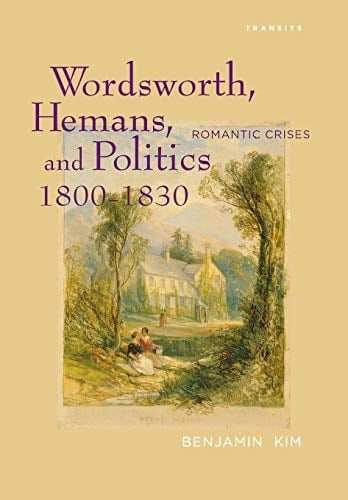 Wordsworth, Hemans, and Politics, 1800–1830 Romantic Crises
