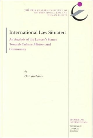 International Law Situated:An Analysis of the Lawyer's Stance Towards Culture, Historyand Community (Erik Castrén Institute Monographs on International Law and H)