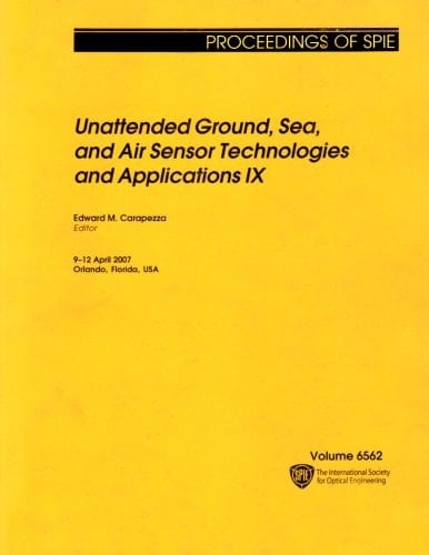 Unattended Ground, Sea, and Air Sensor Technologies and Applications IX (Proceedings of Spie)