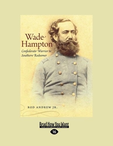 Wade Hampton Confederate Warrior to Southern Redeemer