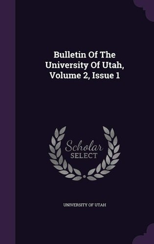 Bulletin of the University of Utah, Volume 2, Issue 1