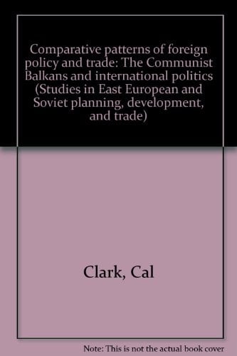 Comparative patterns of foreign policy and trade: The Communist Balkans and international politics (Studies in East European and Soviet planning, development, and trade)