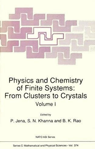 Physics and Chemistry of Finite Systems: From Clusters to Crystals, Vol.1 (NATO ASI Series C: Mathematical and Physical Sciences)