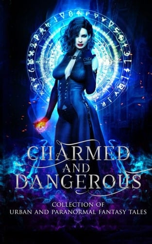 Charmed & Dangerous: A Collection Of Paranormal & Urban Fantasy Tales