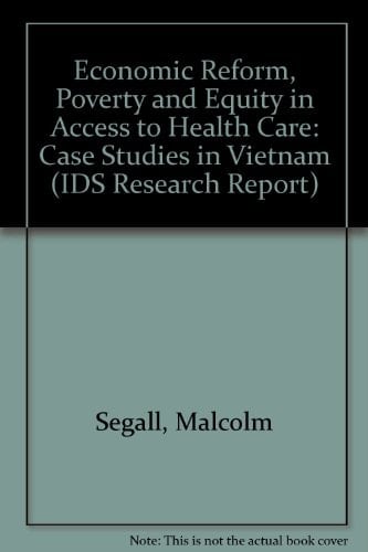 Economic Reform, Poverty and Equity in Access to Health Care: Case Studies in Vietnam (IDS Research Report)