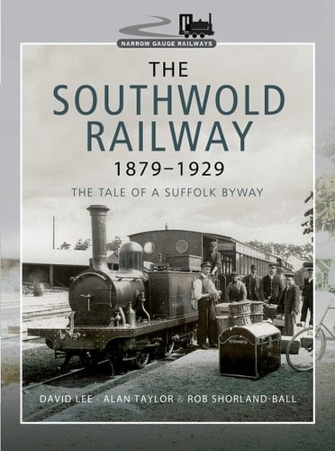 The Southwold Railway 1879-1929 The Tale of a Suffolk Byway