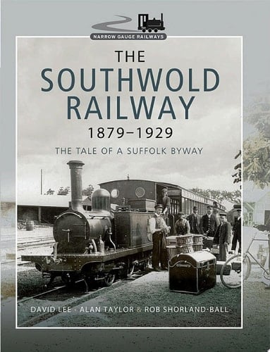 The Southwold Railway 1879–1929 The Tale of a Suffolk Byway