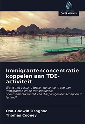 Immigrantenconcentratie koppelen aan TDE-activiteit: Wat is het verband tussen de concentratie van immigranten en de transnationale ... in Ierland? (Dutch Edition)