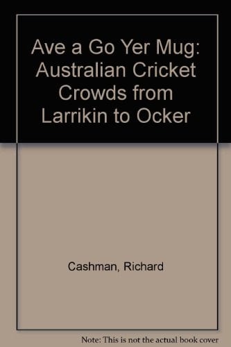 'Ave a Go, Yer Mug! Australian Cricket Crowds from Larrikin to Ocker
