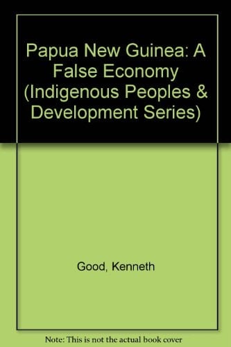 Papua New Guinea: A false economy (Indigenous peoples and development series)