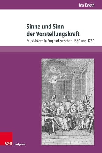 Sinne und Sinn der Vorstellungskraft Musikhören in England zwischen 1660 und 1750