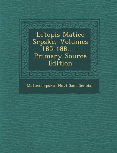 Letopis Matice Srpske, Volumes 185-188... - Primary Source Edition