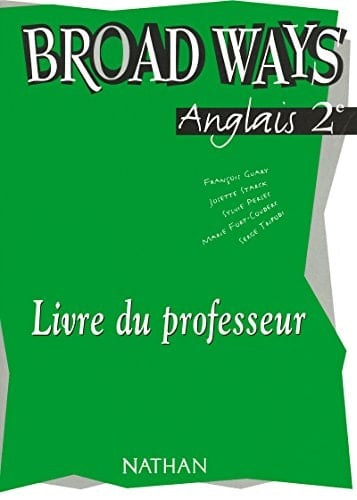 Anglais 2nde Broad Ways. Livre Du Professeur