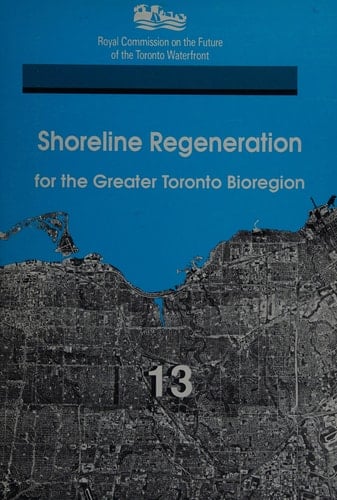 Shoreline Regeneration for the Greater Toronto Bioregion A Report Prepared for the Royal Commission on the Future of the Toronto Waterfront by the Shoreline Regeneration Work Group