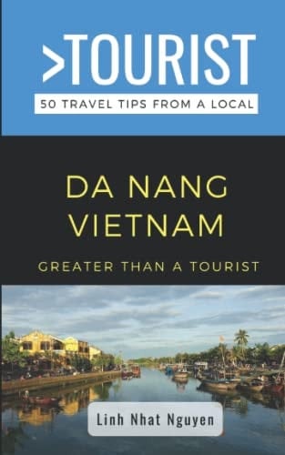 Greater Than a Tourist- Da Nang Vietnam 50 Travel Tips from a Local