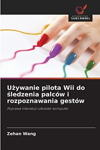 Używanie pilota Wii do śledzenia palców i rozpoznawania gestów: Poprawa interakcji człowiek-komputer (Polish Edition)