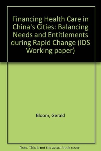 Financing Health Care in China's Cities: Balancing Needs and Entitlements During Rapid Change (IDS Working Paper)