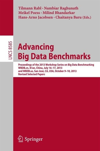 Advancing Big Data Benchmarks Proceedings of the 2013 Workshop Series on Big Data Benchmarking, WBDB.cn, Xi'an, China, July16-17, 2013 and WBDB.us, San José, CA, USA, October 9-10, 2013, Revised Selected Papers