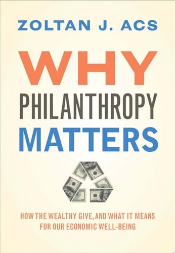 Why Philanthropy Matters How the Wealthy Give, and What It Means for Our Economic Well-Being