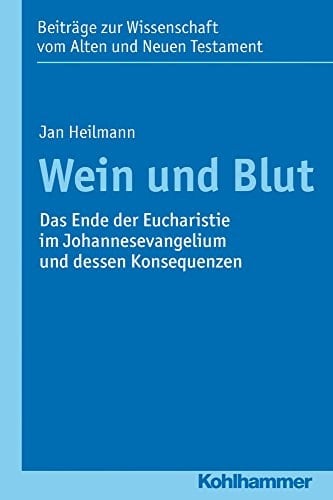 Wein und Blut das Ende der Eucharistie im Johannesevangelium und dessen Konsequenzen