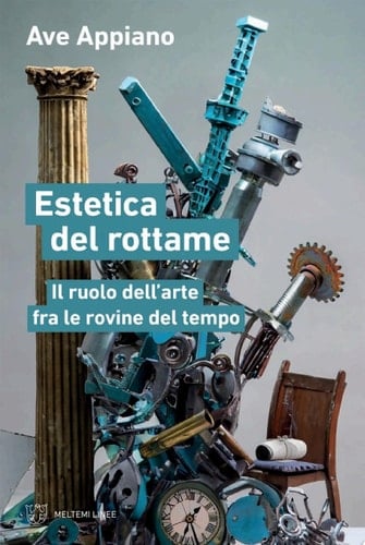Estetica del rottame Il ruolo dell’arte fra le rovine del tempo