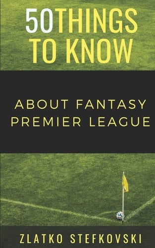 50 Things to Know About Fantasy Premier Leage Newbie's Guide to Fantasy Premier League
